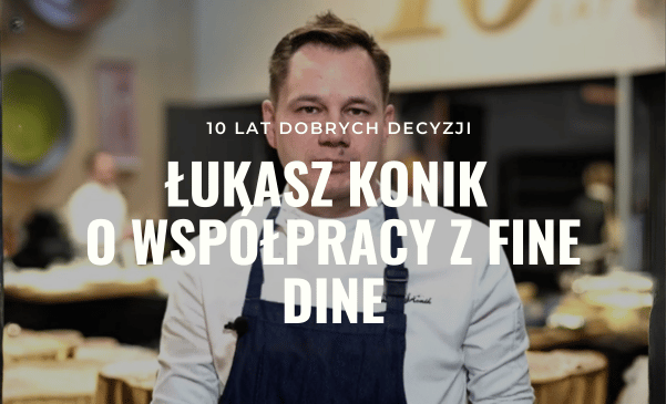 10 lat dobrych decyzji - Łukasz Konik o współpracy z Fine Dine
