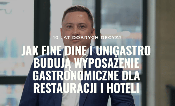10 lat dobrych decyzji: Fine Dine i Unigastro razem dla polskiej gastronomii