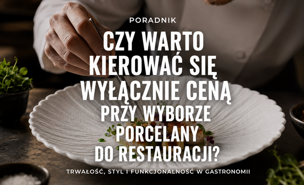 Czy warto kierować się wyłącznie ceną przy wyborze porcelany do restauracji?