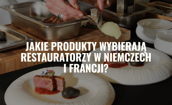 Jakie produkty wybierają restauratorzy w Niemczech i Francji?