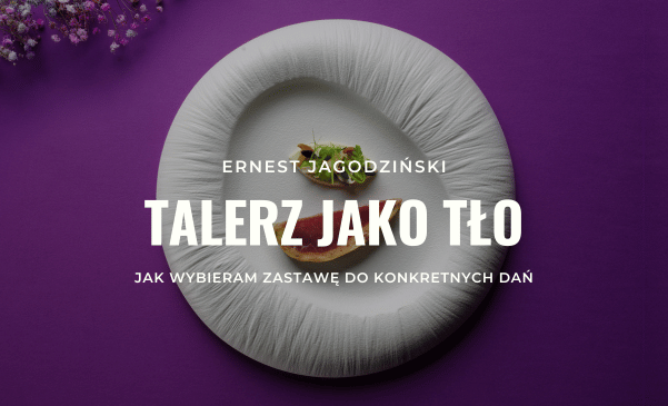 Talerz jako tło – jak wybieram zastawę do konkretnych dań
